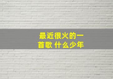 最近很火的一首歌 什么少年